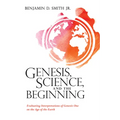 Genesis, Science, and the Beginning: Evaluating Interpretations of Genesis One on the Age of the Earth - Paperback