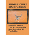 Spider Picture Book For Kids: Beautiful Pictures That Accompany The Descriptions Of All The Spiders: Black Widow Spider Facts For Kids - Paperback