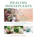 Healing Houseplants: How to Keep Plants Indoors for Clean Air, Healthier Skin, Improved Focus, and a Happier Life! - Paperback