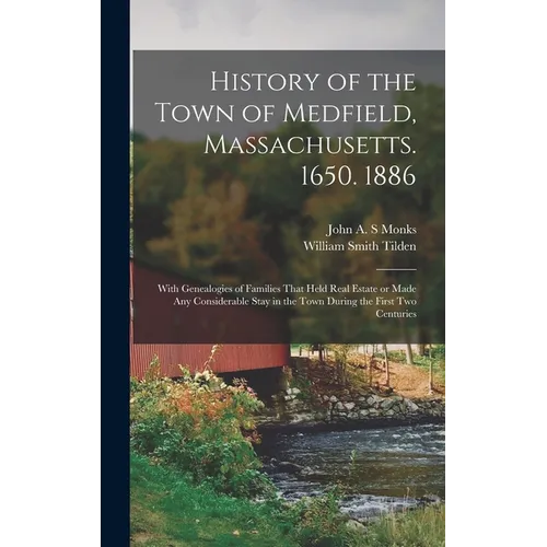 History of the Town of Medfield, Massachusetts. 1650. 1886; With Genealogies of Families That Held Real Estate or Made any Considerable Stay in the To - Hardcover
