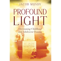 Profound Light: Overcoming Childhood and Adolescent Trauma - Hardcover