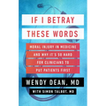 If I Betray These Words: Moral Injury in Medicine and Why It's So Hard for Clinicians to Put Patients First - Hardcover