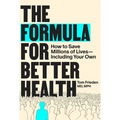 The Formula for Better Health: How to Save Millions of Lives--Including Your Own - Hardcover