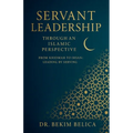 Servant Leadership Through an Islamic Perspective From Khidmah to Ihsan: Leading by Serving - Paperback