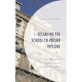 Disabling the School-To-Prison Pipeline: The Relationship Between Special Education and Arrest - Paperback