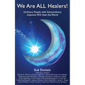 We Are ALL Healers!: Ordinary People with Extraordinary Intention Will Heal the World - Paperback