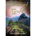 Cradle of Gold: The Story of Hiram Bingham, a Real-Life Indiana Jones, and the Search for Machu Picchu - Paperback