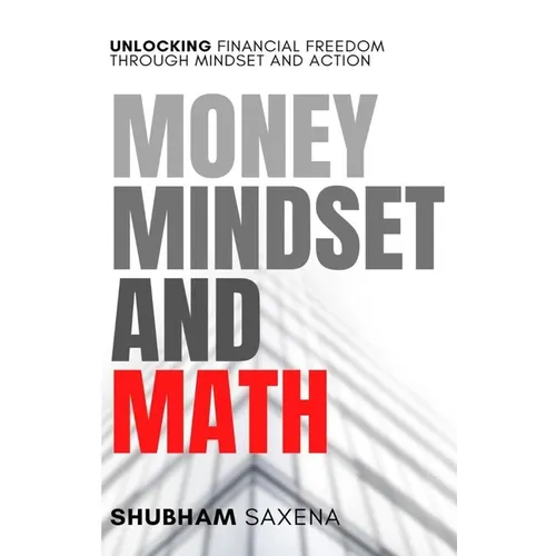 Money Mindset and Math: Unlocking Financial Freedom through Mindset and Action - Paperback