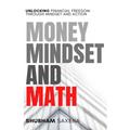 Money Mindset and Math: Unlocking Financial Freedom through Mindset and Action - Paperback