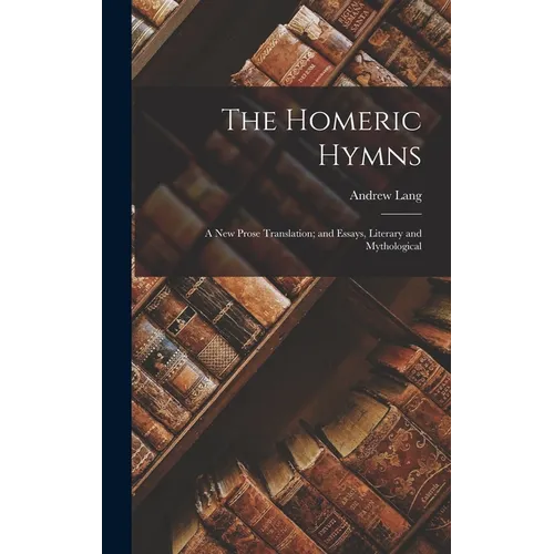 The Homeric Hymns: A New Prose Translation; and Essays, Literary and Mythological - Hardcover