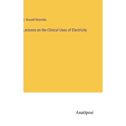 Lectures on the Clinical Uses of Electricity - Hardcover