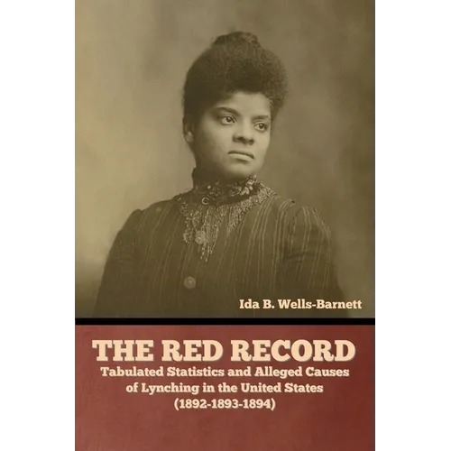 The Red Record: Tabulated Statistics and Alleged Causes of Lynching in the United States - Paperback