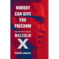 Nobody Can Give You Freedom: The Political Life of Malcolm X - Hardcover