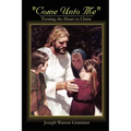 Come Unto Me: Turning the Heart to Christ - Paperback
