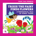Trixie the Fairy Finds Flowers: A Fantastical Tale of Vowel Teams - Paperback