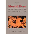 The Mortal Hero: An Introduction to Homer's Iliad - Paperback