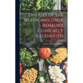 Diseases of the Spleen and Their Remedies Clinically Illustrated - Hardcover
