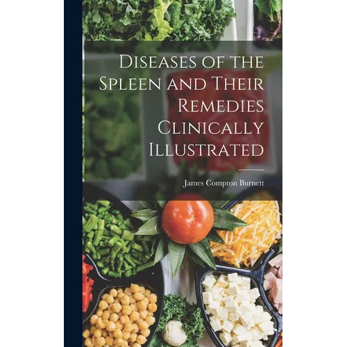 Diseases of the Spleen and Their Remedies Clinically Illustrated - Hardcover