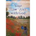 Your Mom Walk with God: Staying Faithful on the Path of Motherhood - Paperback