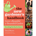 The New Gardener's Handbook: Everything You Need to Know to Grow a Beautiful and Bountiful Garden - Paperback