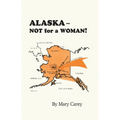 Alaska - Not for a Woman! - Paperback