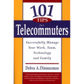 101 Tips for Telecommuters: Successfully Manage Your Work, Team, Technology, and Family - Paperback