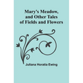 Mary's Meadow, and Other Tales of Fields and Flowers - Paperback
