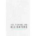 Ice Fishing for Alligators - Paperback