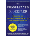 The Consultant's Scorecard, Second Edition: Tracking Roi and Bottom-Line Impact of Consulting Projects - Hardcover