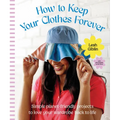 How to Keep Your Clothes Forever: Simple Planet-Friendly Projects to Love Your Wardrobe Back to Life - Hardcover