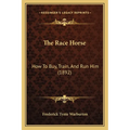 The Race Horse: How To Buy, Train, And Run Him (1892) - Paperback