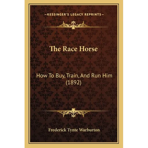 The Race Horse: How To Buy, Train, And Run Him (1892) - Paperback