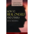 How to Heal Oneself and Others - Mental Therapeutics (Unabridged) - Paperback