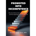 Promoted into Incompetence: Why Good Workers Become Poor Leaders-and How Organizations Can Change That - Paperback