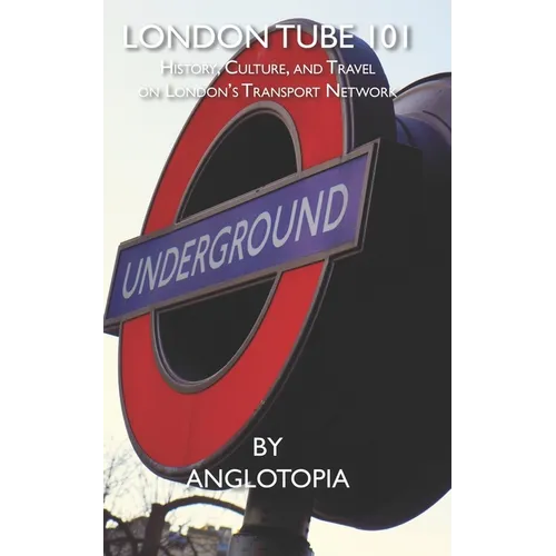 London Tube 101: History, Culture, and Travel on London's Transport Network - Paperback