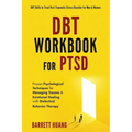 DBT Workbook For PTSD: Proven Psychological Techniques for Managing Trauma & Emotional Healing with Dialectical Behavior Therapy DBT Skills to Treat P - Hardcover