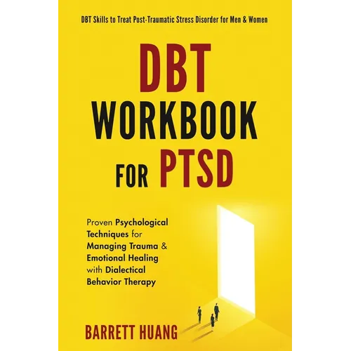 DBT Workbook For PTSD: Proven Psychological Techniques for Managing Trauma & Emotional Healing with Dialectical Behavior Therapy DBT Skills to Treat P - Hardcover