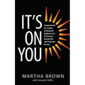 It's On You: Empowerment for Leaders Seeking the Highest Level of Personal Satisfaction and Corporate Success - Paperback