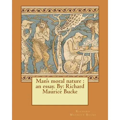 Man's moral nature: an essay. By: Richard Maurice Bucke - Paperback