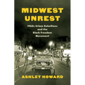 Midwest Unrest: 1960s Urban Rebellions and the Black Freedom Movement - Paperback