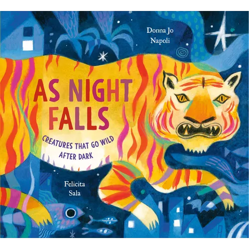 As Night Falls: Creatures That Go Wild After Dark - Hardcover