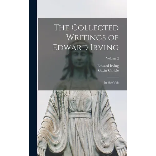 The Collected Writings of Edward Irving: In Five Vols; Volume 2 - Hardcover