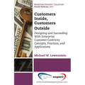 Customers Inside, Customers Outside: Designing and Succeeding With Enterprise Customer-Centricity Concepts, Practices, and Applications - Paperback