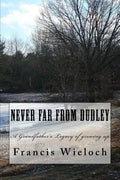 Never Far From Dudley: A grandfather's collection of stories of growing up in a rural new England town - Paperback