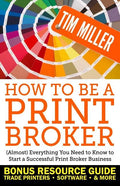 How to Be a Print Broker: (Almost) Everything You Need to Know to Start a Successful Print Broker Business - Paperback