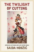 The Twilight of Cutting: African Activism and Life After NGOs - Paperback