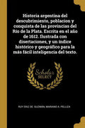 Historia argentina del descubrimiento, poblacion y conquista de las provincias del Río de la Plata. Escrita en el año de 1612. Ilustrada con disertaci - Paperback