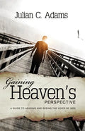 Gaining Heaven's Perspective: A Guide to Hearing and Seeing the Voice of God - Paperback
