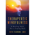 Therapeutic Mindfulness: A Healing Skill, Not a Coping Skill - Paperback