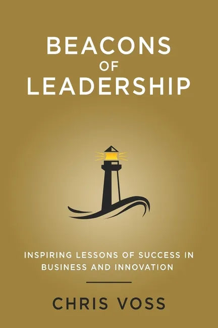 Beacons of Leadership: Inspiring Lessons of Success in Business and Innovation - Paperback